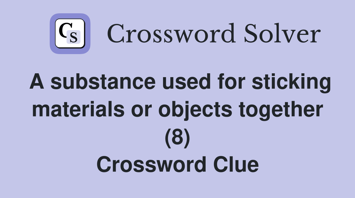 A substance used for sticking materials or objects together (8